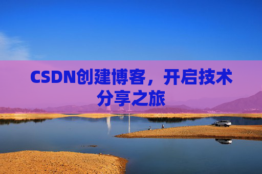 CSDN创建博客，开启技术分享之旅